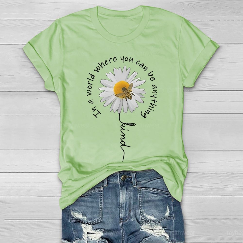 In A World Where You Can Be Anything Be Kind Daisy Bee Healthwear T-shirt