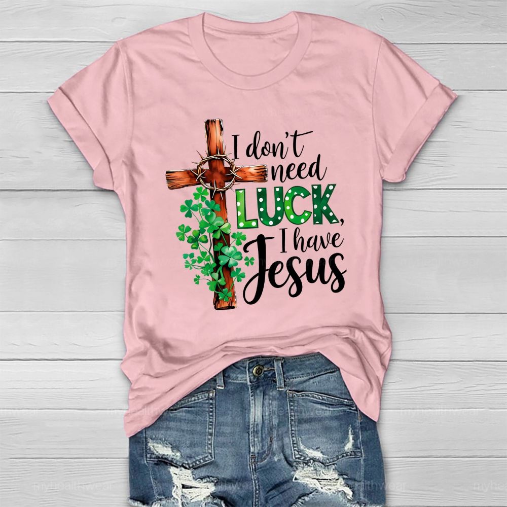 I Don't Need Luck I Have Jesus  Healthwear T-shirt