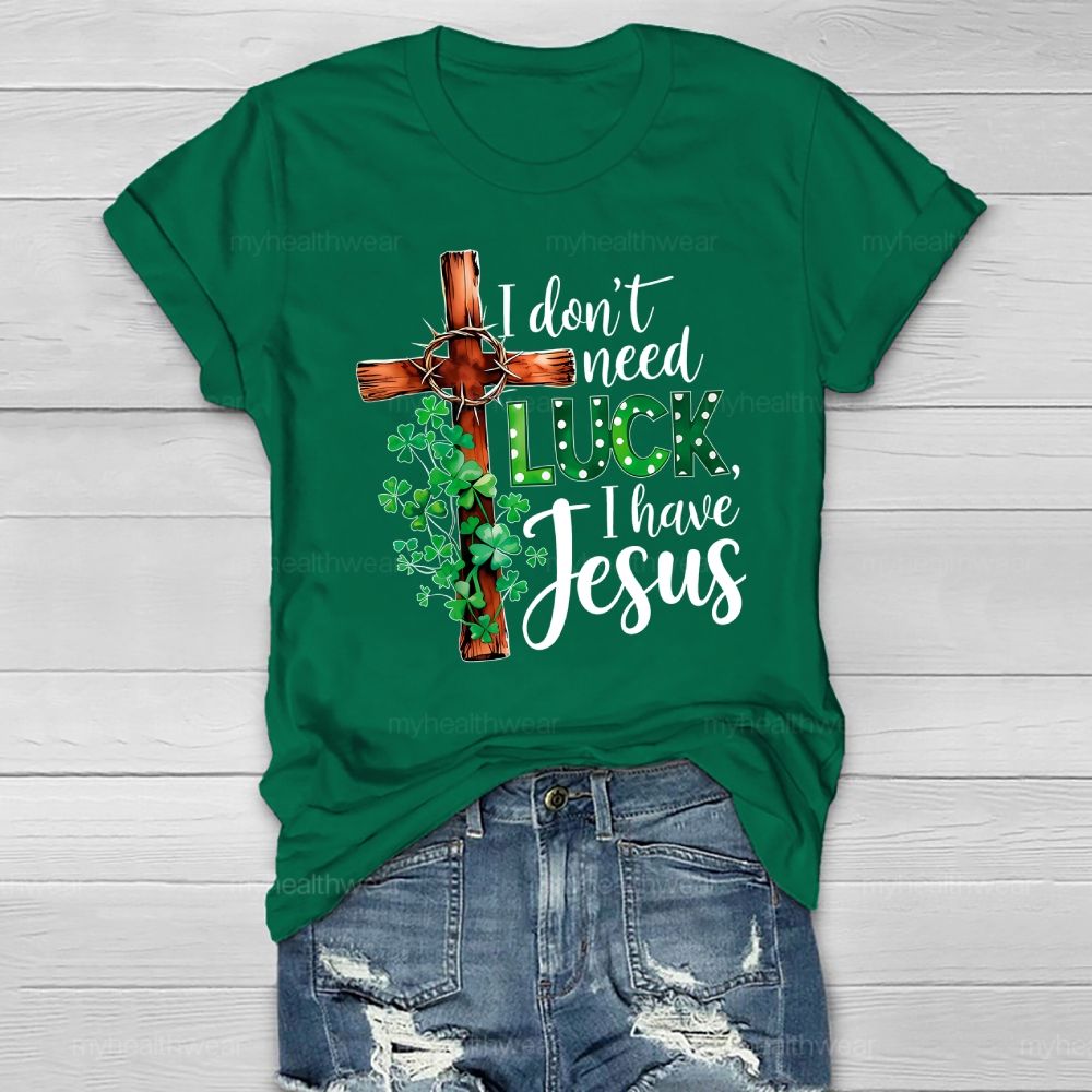 I Don't Need Luck I Have Jesus  Healthwear T-shirt