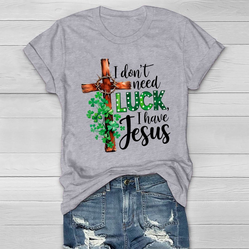 I Don't Need Luck I Have Jesus  Healthwear T-shirt