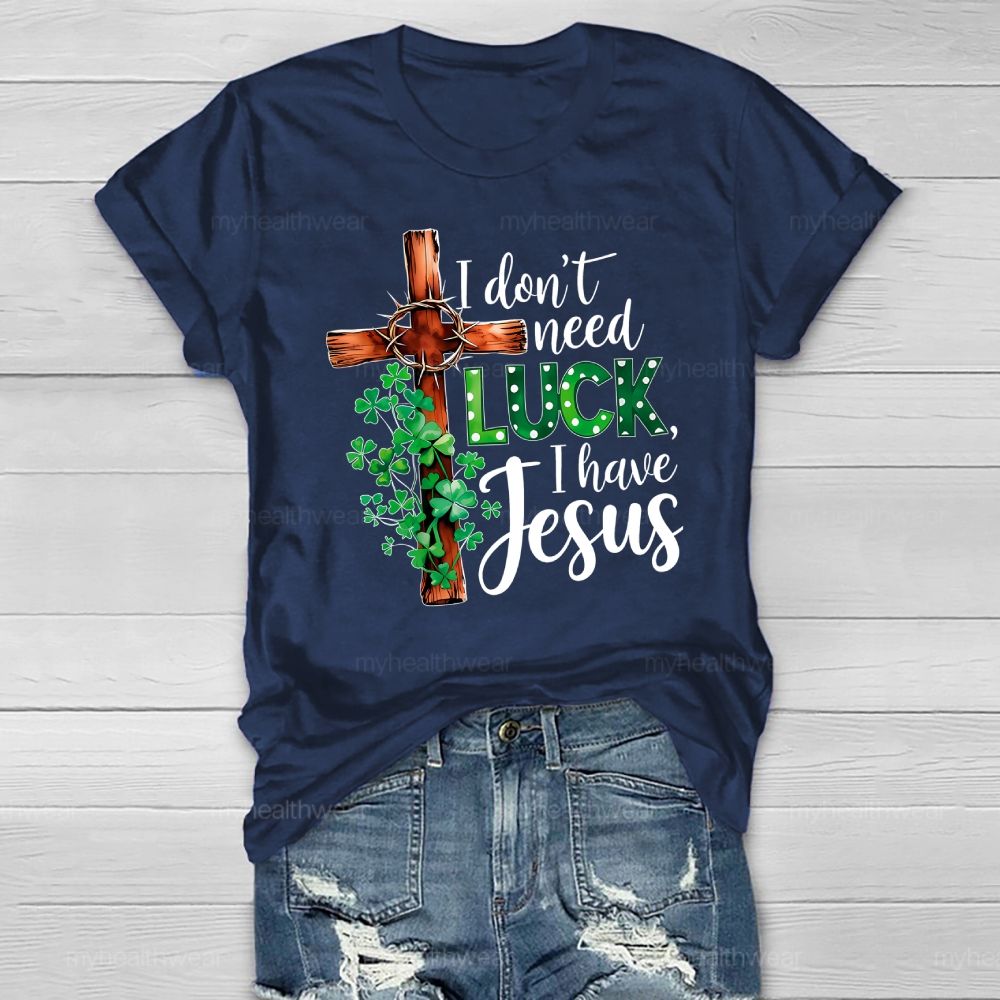 I Don't Need Luck I Have Jesus  Healthwear T-shirt