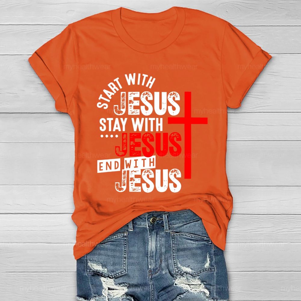 Start With Jesus Stay With Jesus End With Jesus  Healthwear T-shirt