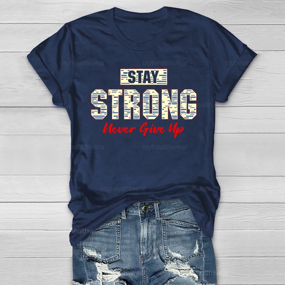 Stay Strong Never Give Up  Healthwear T-shirt