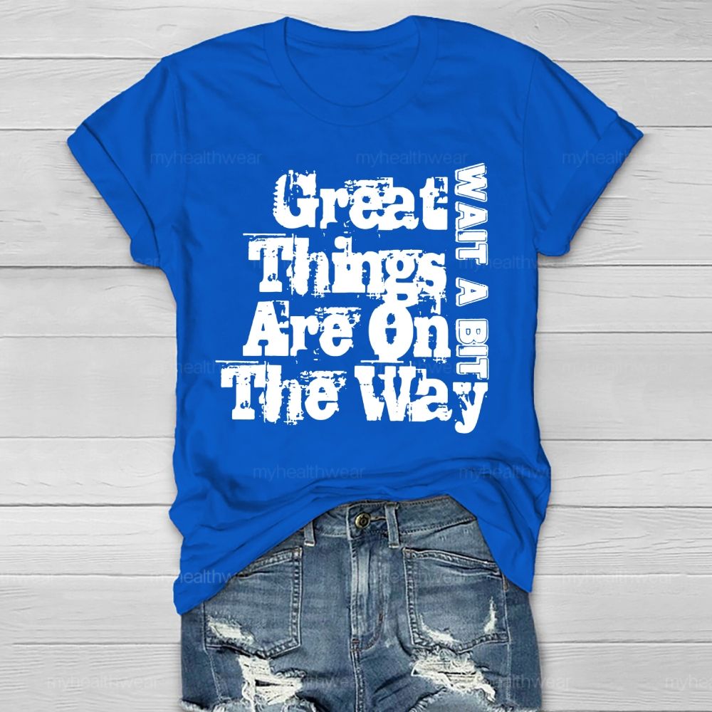 Great Things Are On The Way Wait A Bit  Healthwear T-shirt