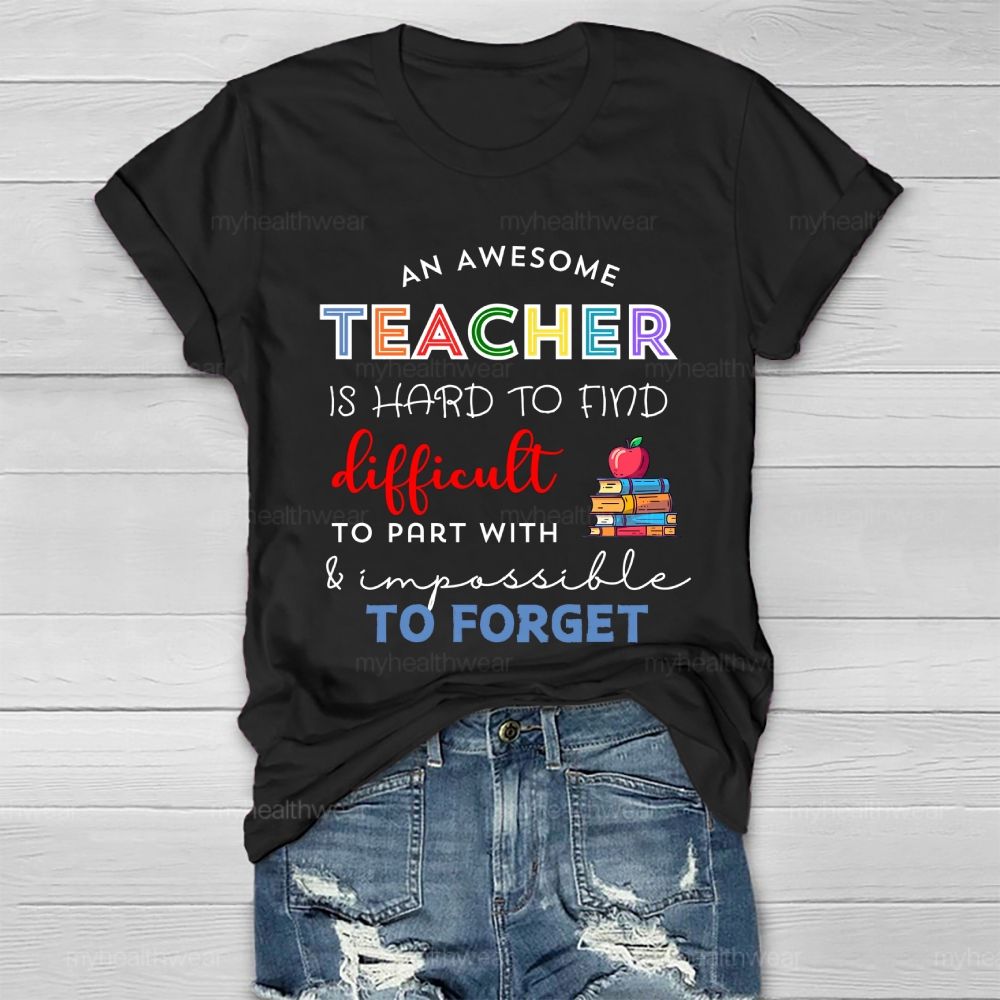 An Awesome Teacher Is Hard To Find Difficult To Part With Impossible To Forget  Healthwear T-shirt