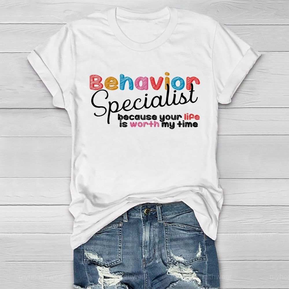 Behavior Specialist Because Your Life Is Worth My Time Healthwear T-shirt