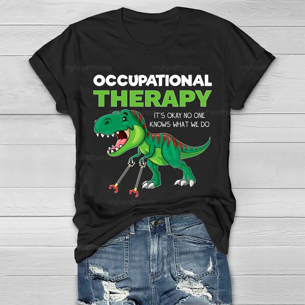 Occupational Therapy It's Ok No One Knows What We Do  Healthwear T-shirt