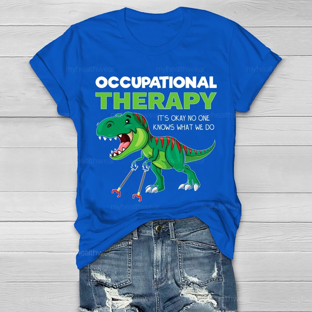 Occupational Therapy It's Ok No One Knows What We Do  Healthwear T-shirt