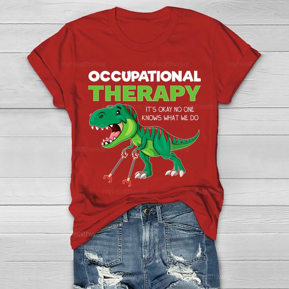 Occupational Therapy It's Ok No One Knows What We Do  Healthwear T-shirt