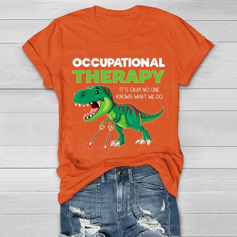 Occupational Therapy It's Ok No One Knows What We Do  Healthwear T-shirt