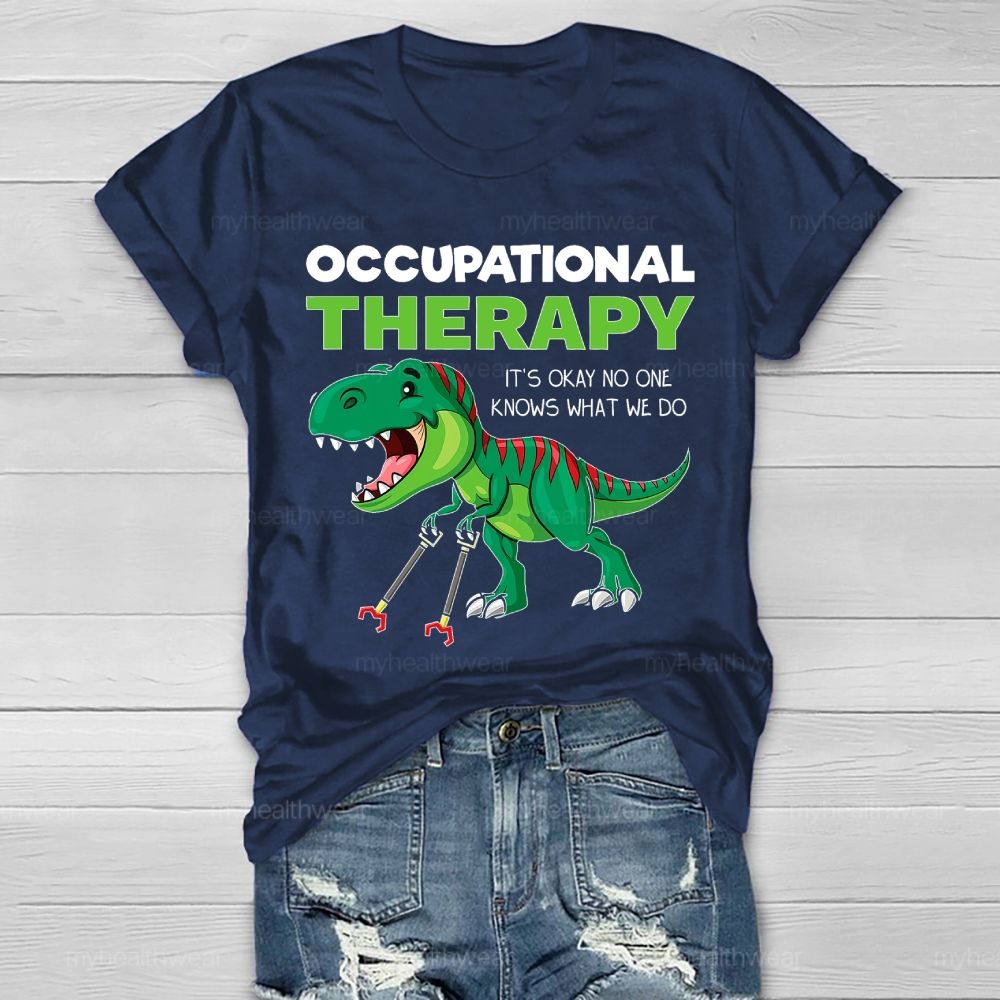 Occupational Therapy It's Ok No One Knows What We Do  Healthwear T-shirt
