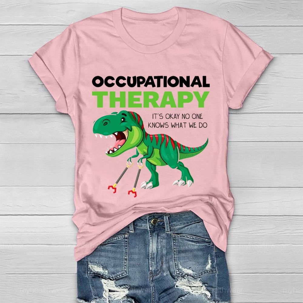 Occupational Therapy It's Ok No One Knows What We Do  Healthwear T-shirt
