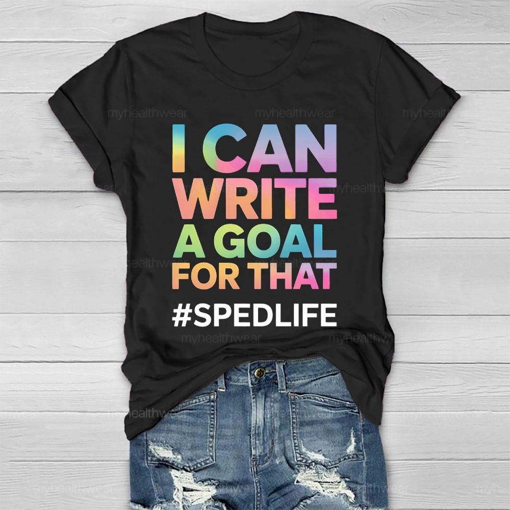 I Can Write A Goal For That Sped Life Healthwear T-shirt
