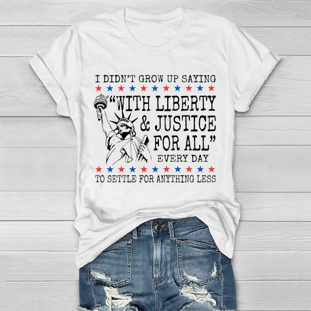 I Didn’t Grow Up Saying With Liberty And Justice For All Every Day Healthwear T-shirt