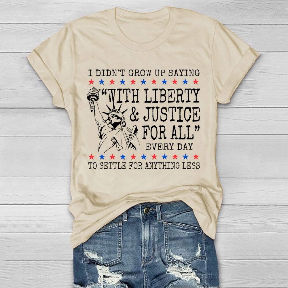 I Didn’t Grow Up Saying With Liberty And Justice For All Every Day Healthwear T-shirt