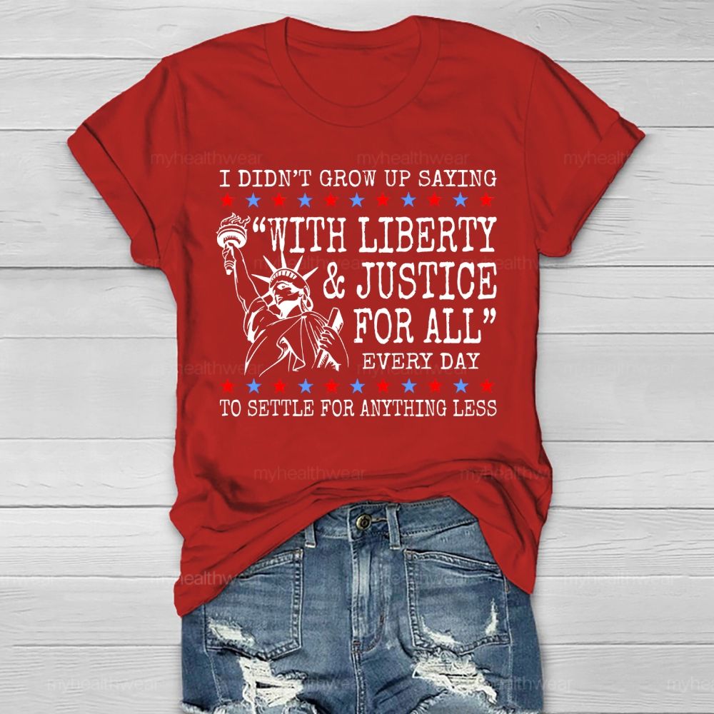 I Didn’t Grow Up Saying With Liberty And Justice For All Every Day Healthwear T-shirt