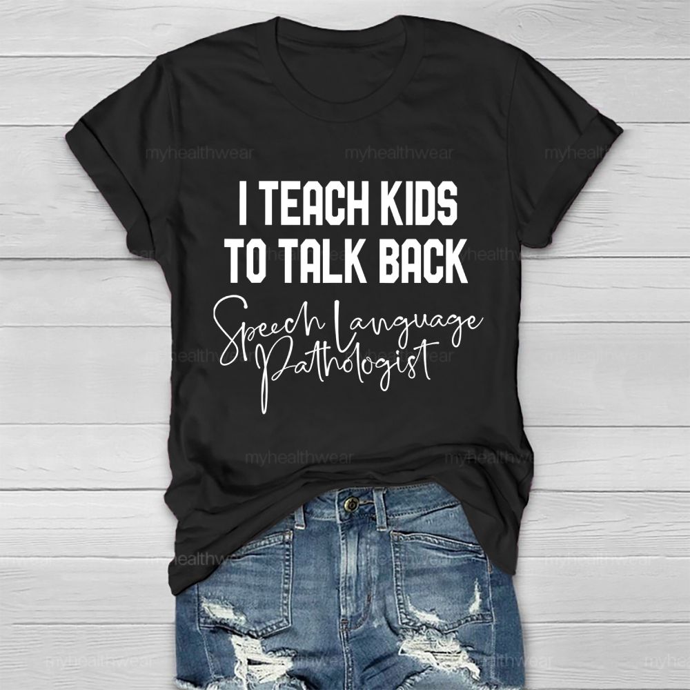 I Teach Kids To Talk Back  Speech Language Pathologist  Healthwear T-shirt