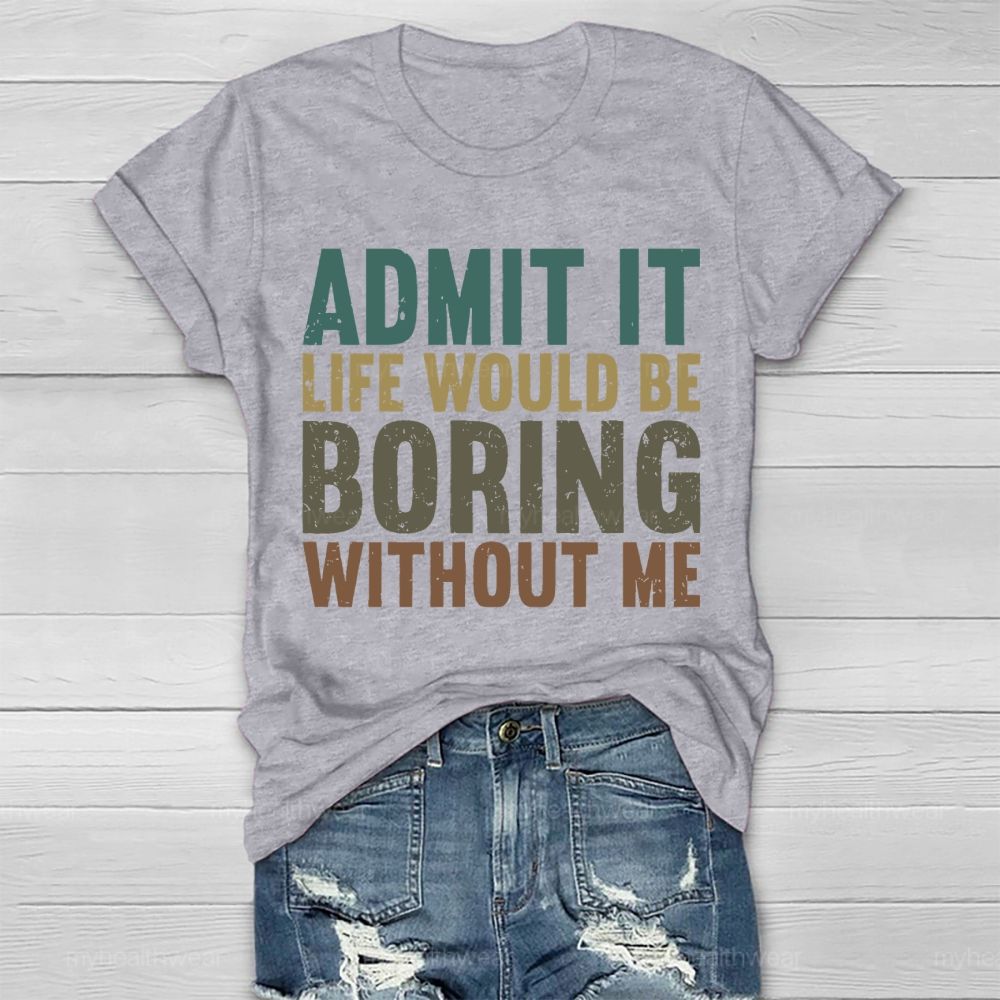 Admit It Life Would Be Boring Without Me  Healthwear T-shirt