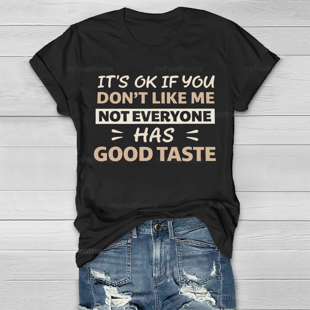 It's Ok If You Don't Like Me Not Everyone Has Good Taste Healthwear T-shirt
