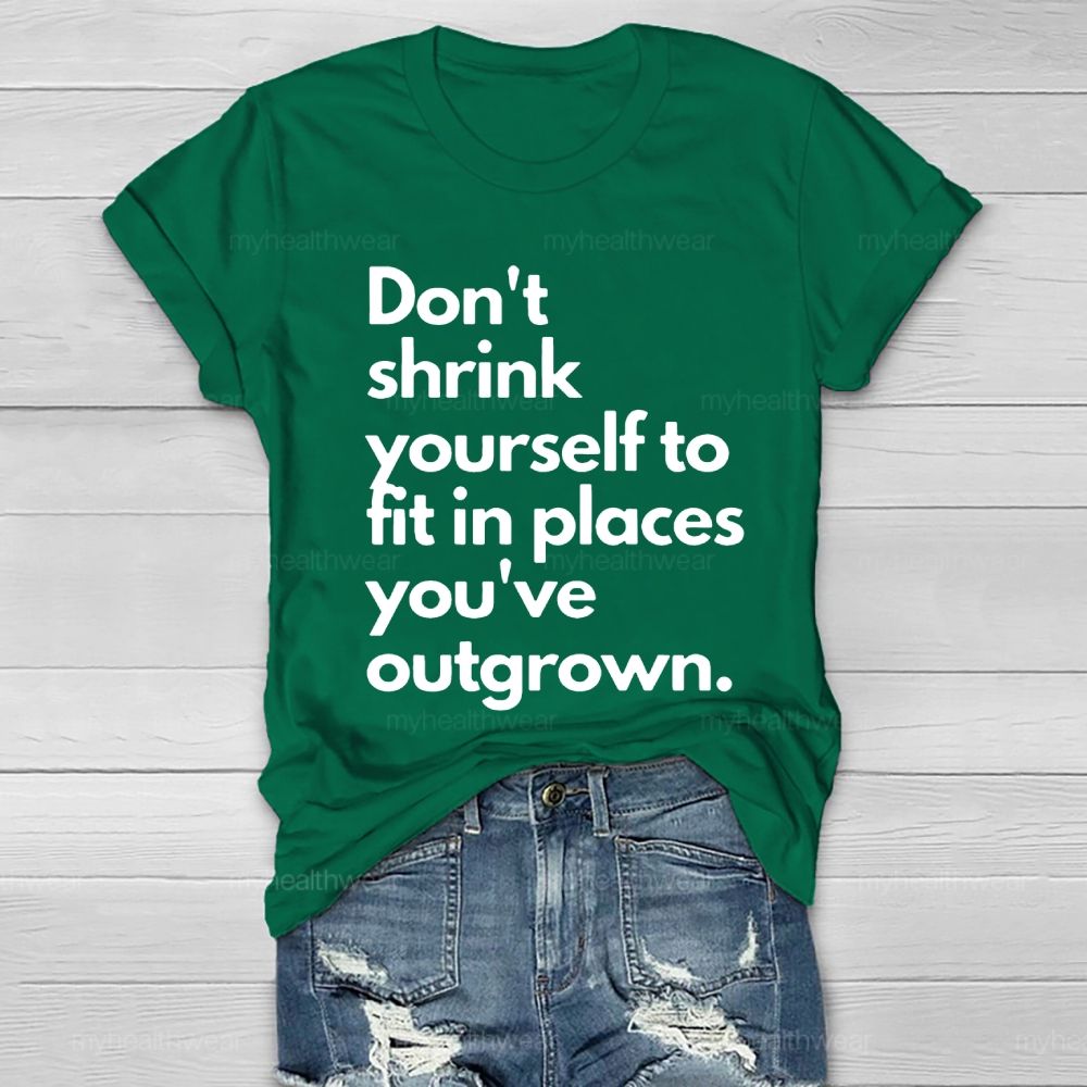Don't Shrink Yourself To Fit In Place You've Outgrown  Healthwear T-shirt