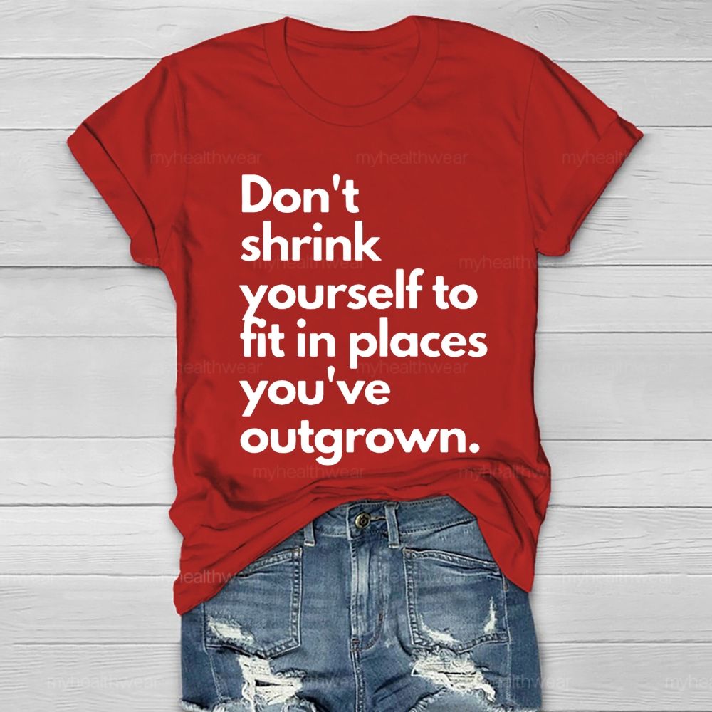 Don't Shrink Yourself To Fit In Place You've Outgrown  Healthwear T-shirt
