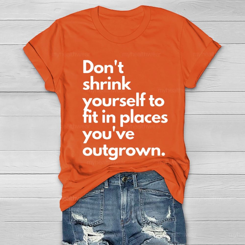 Don't Shrink Yourself To Fit In Place You've Outgrown  Healthwear T-shirt