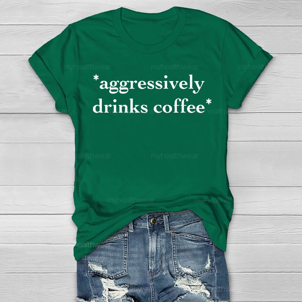 Aggressively Drinks Coffee  Healthwear T-shirt