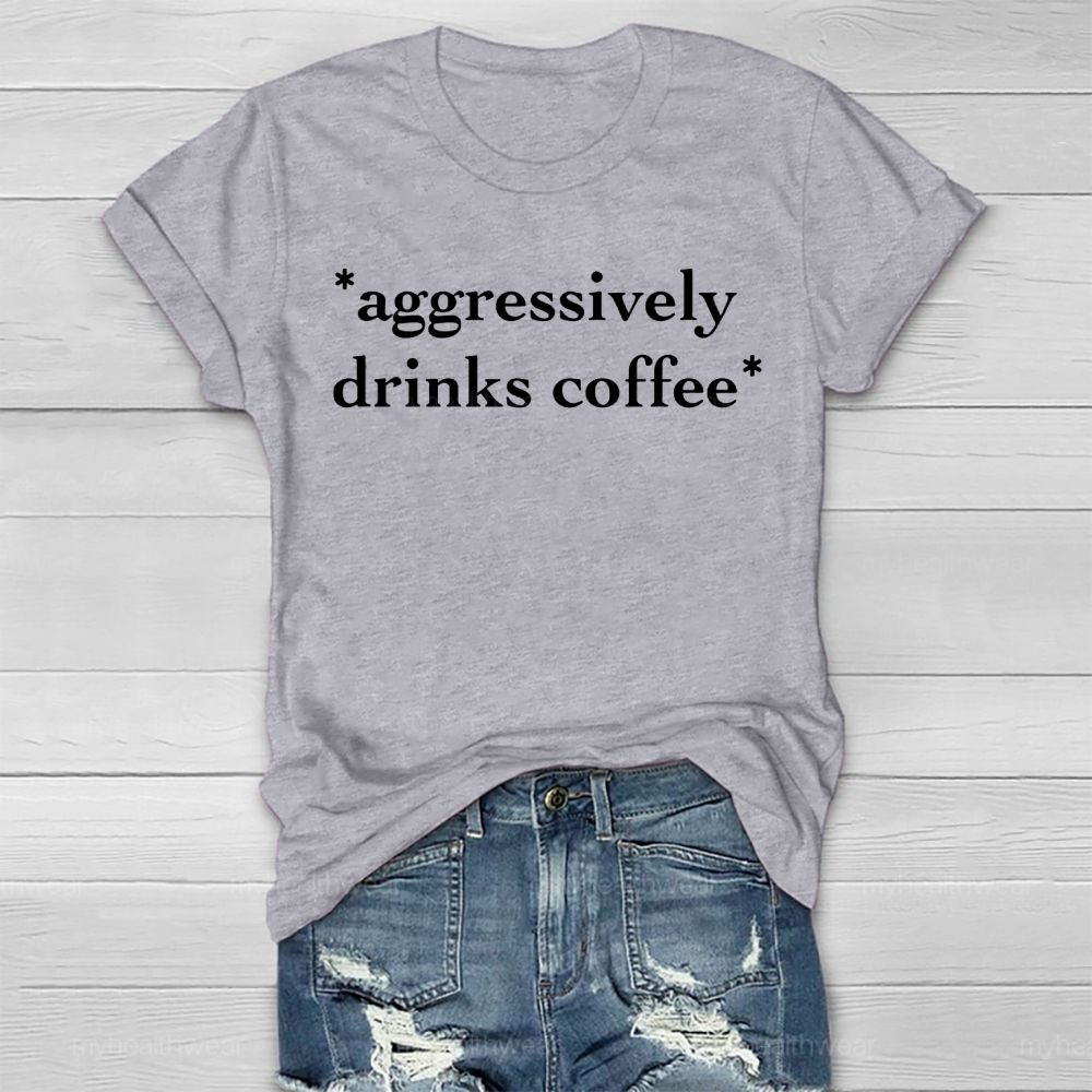 Aggressively Drinks Coffee  Healthwear T-shirt