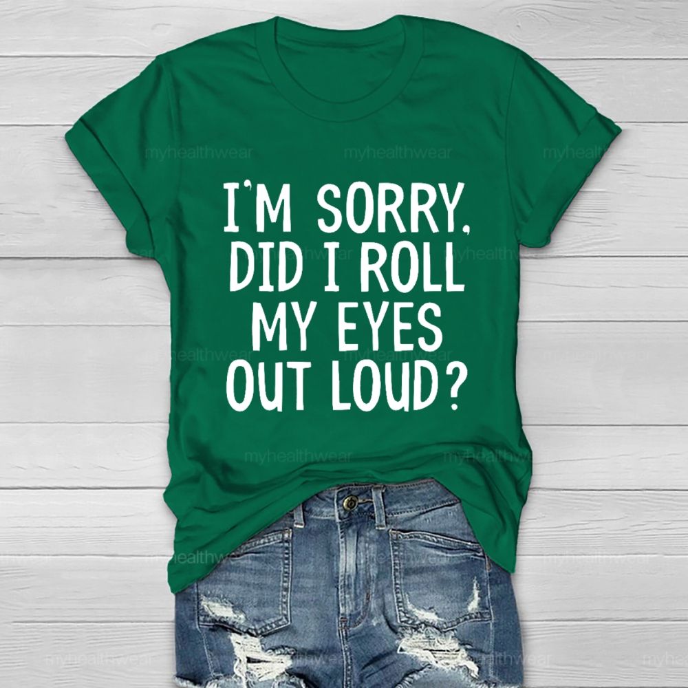 I'm Sorry  Did I Roll My Eyes Out Loud  Healthwear T-shirt