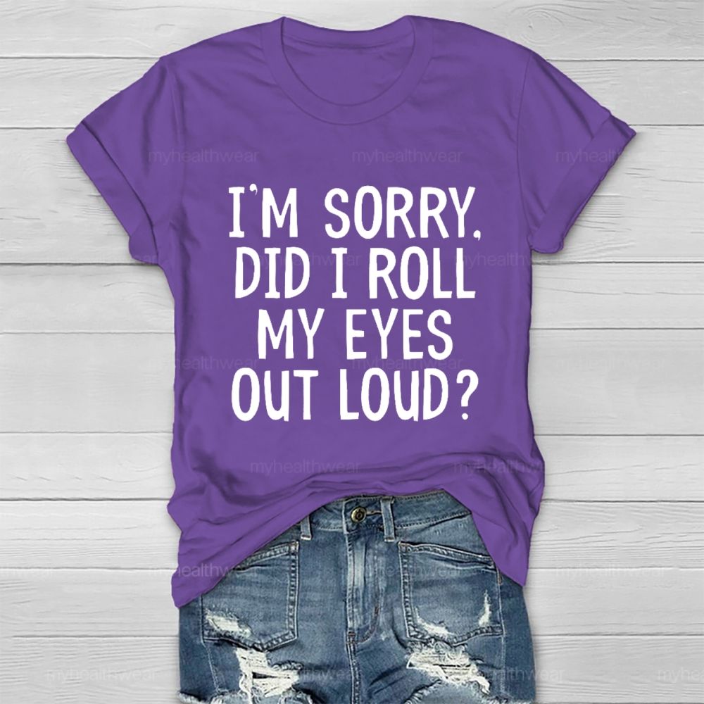 I'm Sorry  Did I Roll My Eyes Out Loud  Healthwear T-shirt