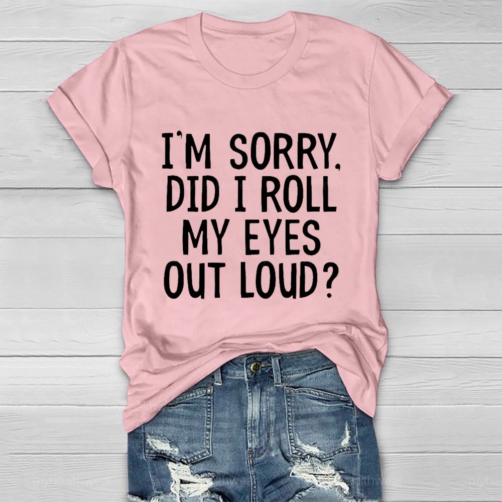 I'm Sorry  Did I Roll My Eyes Out Loud  Healthwear T-shirt