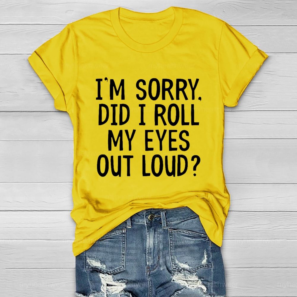 I'm Sorry  Did I Roll My Eyes Out Loud  Healthwear T-shirt