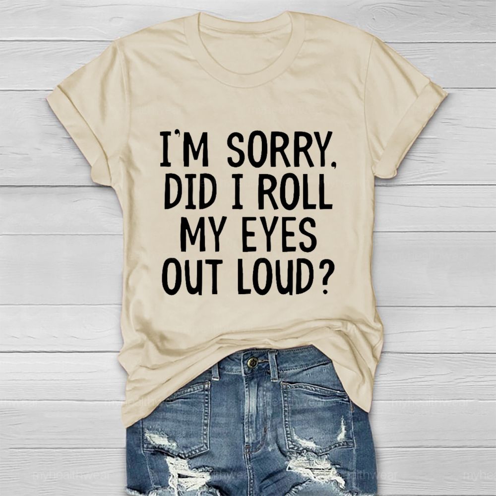 I'm Sorry  Did I Roll My Eyes Out Loud  Healthwear T-shirt