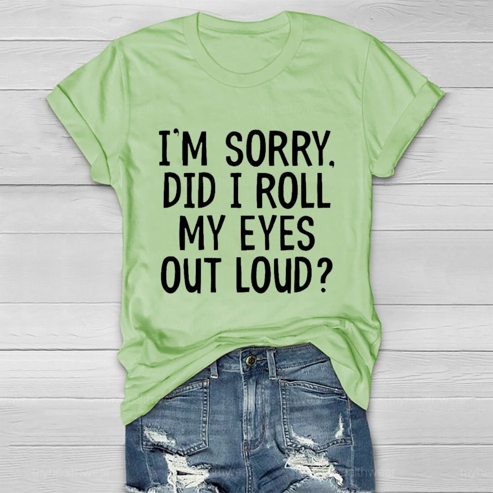 I'm Sorry  Did I Roll My Eyes Out Loud  Healthwear T-shirt