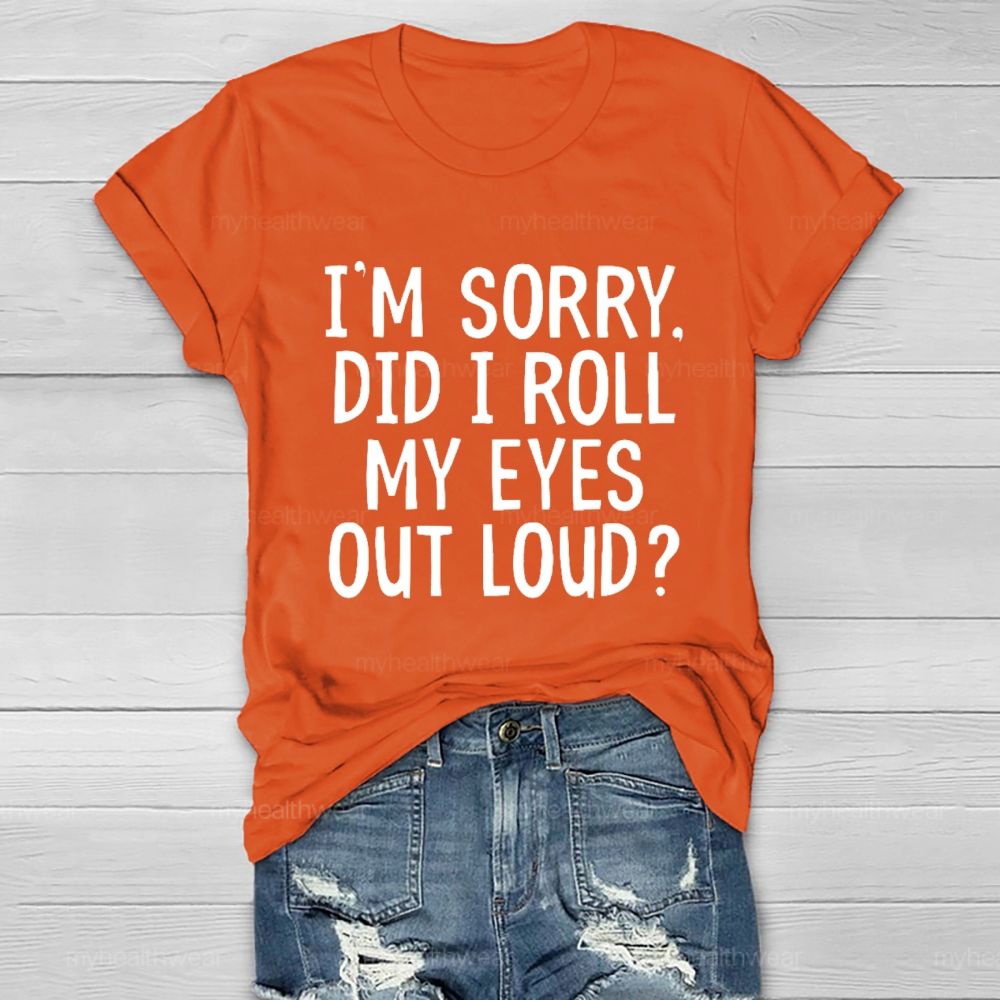 I'm Sorry  Did I Roll My Eyes Out Loud  Healthwear T-shirt