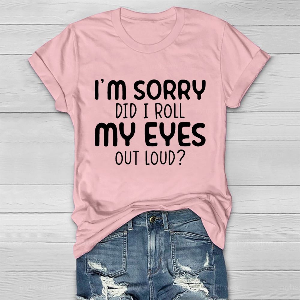 I'm Sorry Did I Roll My Eyes Out Loud Letters  Healthwear T-shirt