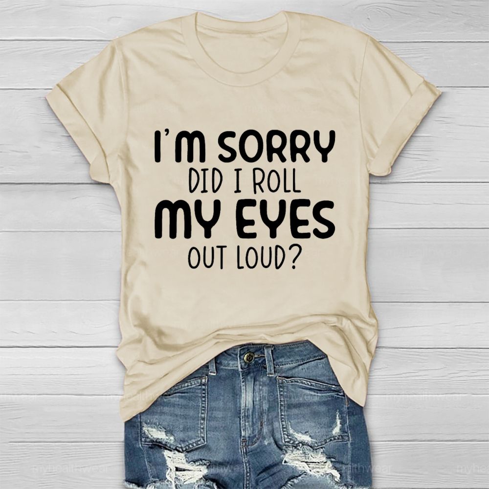 I'm Sorry Did I Roll My Eyes Out Loud Letters  Healthwear T-shirt