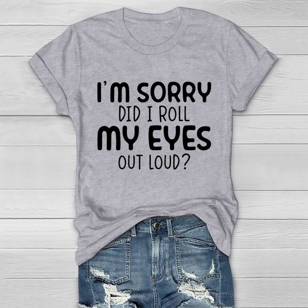 I'm Sorry Did I Roll My Eyes Out Loud Letters  Healthwear T-shirt