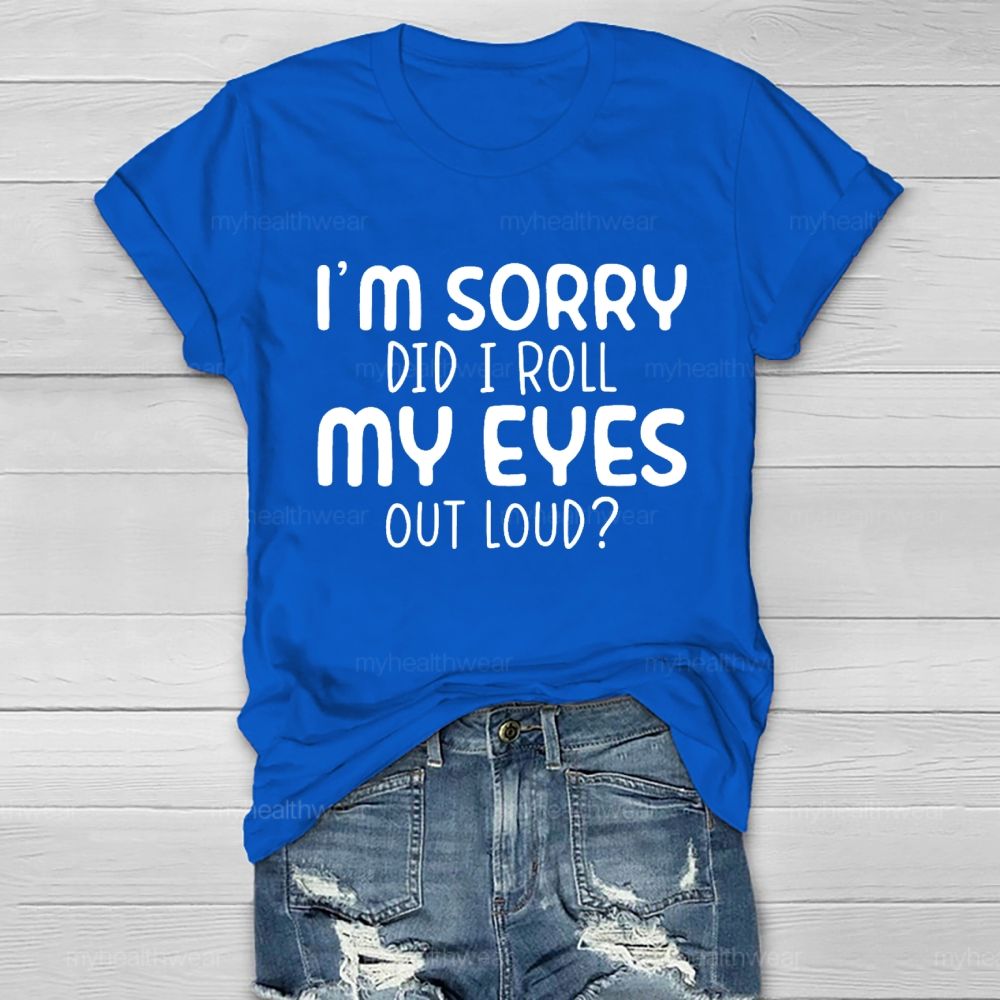 I'm Sorry Did I Roll My Eyes Out Loud Letters  Healthwear T-shirt
