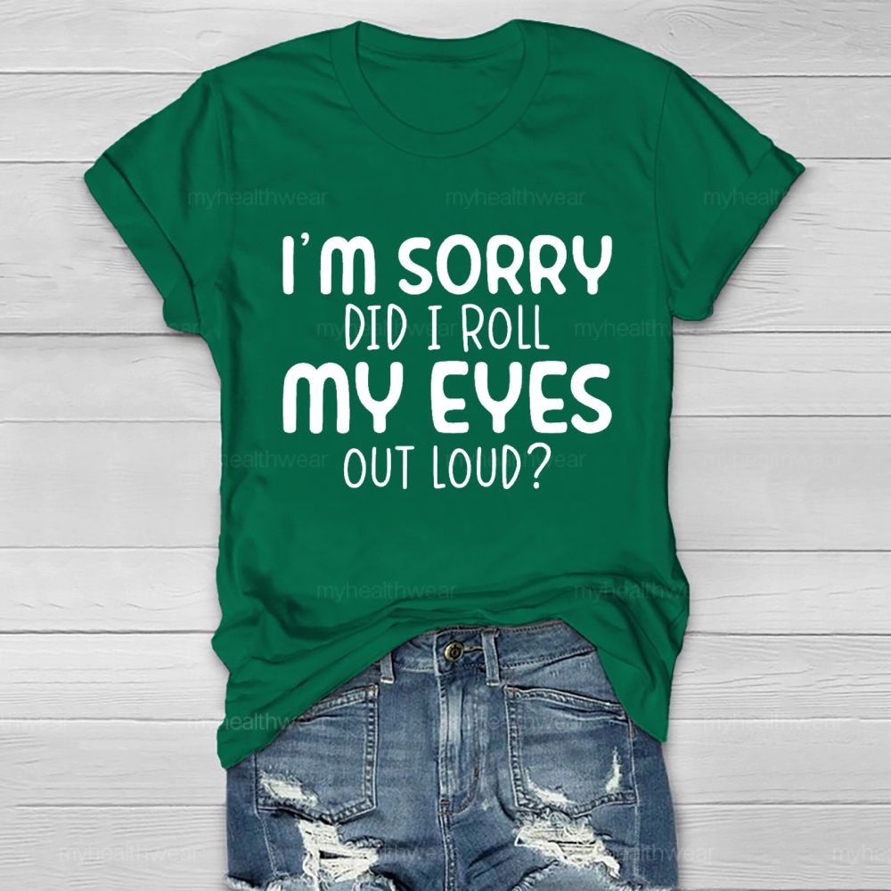 I'm Sorry Did I Roll My Eyes Out Loud Letters  Healthwear T-shirt