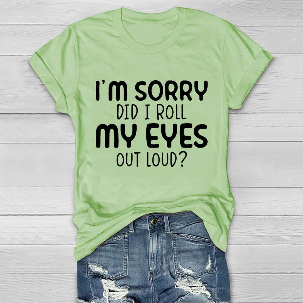 I'm Sorry Did I Roll My Eyes Out Loud Letters  Healthwear T-shirt