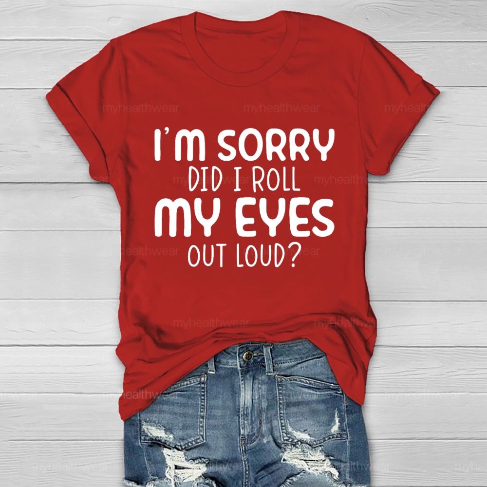 I'm Sorry Did I Roll My Eyes Out Loud Letters  Healthwear T-shirt