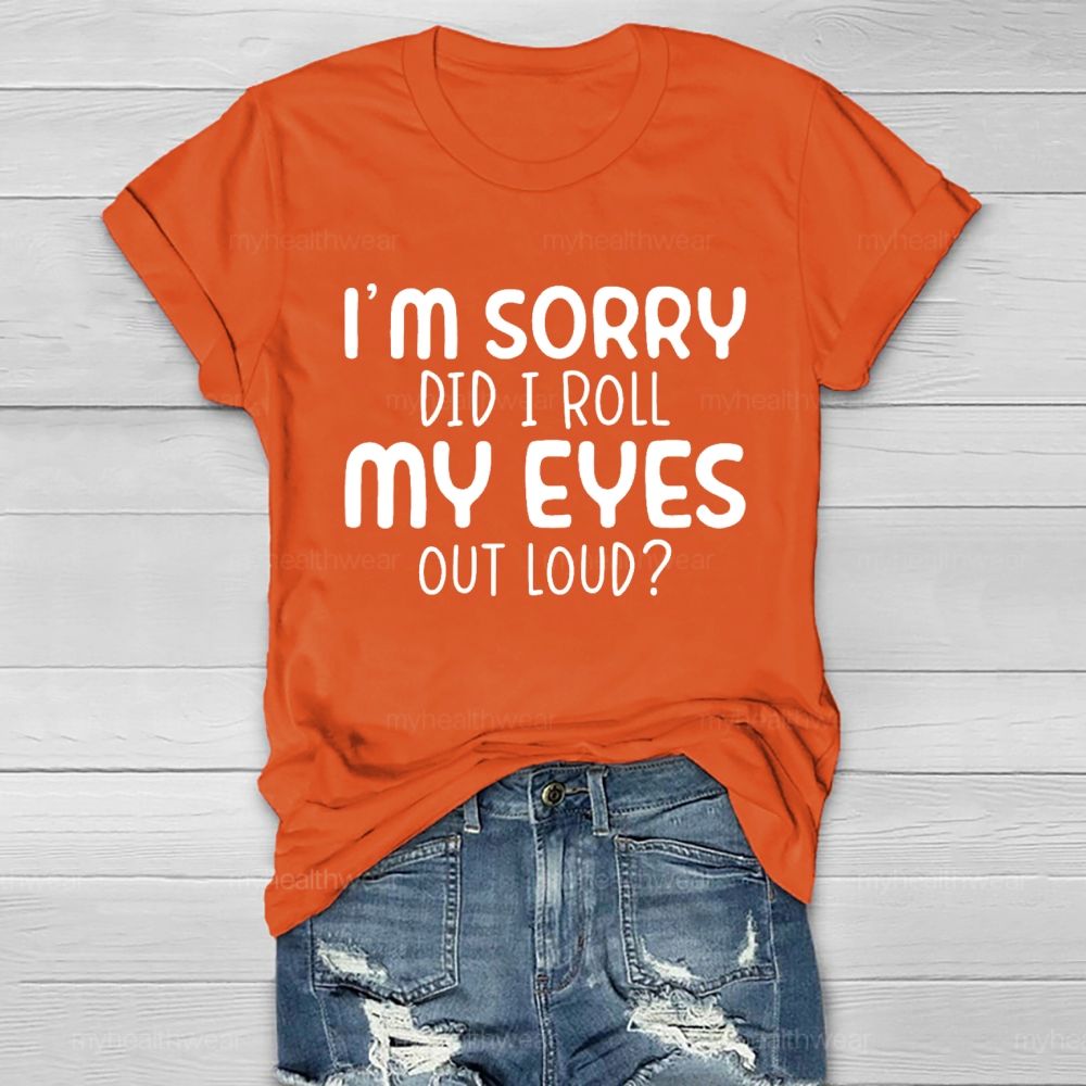 I'm Sorry Did I Roll My Eyes Out Loud Letters  Healthwear T-shirt