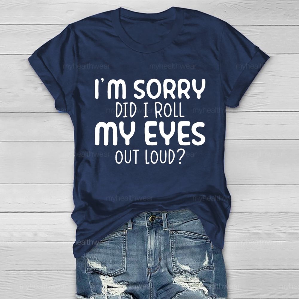 I'm Sorry Did I Roll My Eyes Out Loud Letters  Healthwear T-shirt