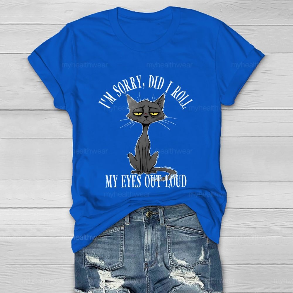 I'm Sorry Did I Roll My Eyes Out Loud Letters  Cat  Healthwear T-shirt