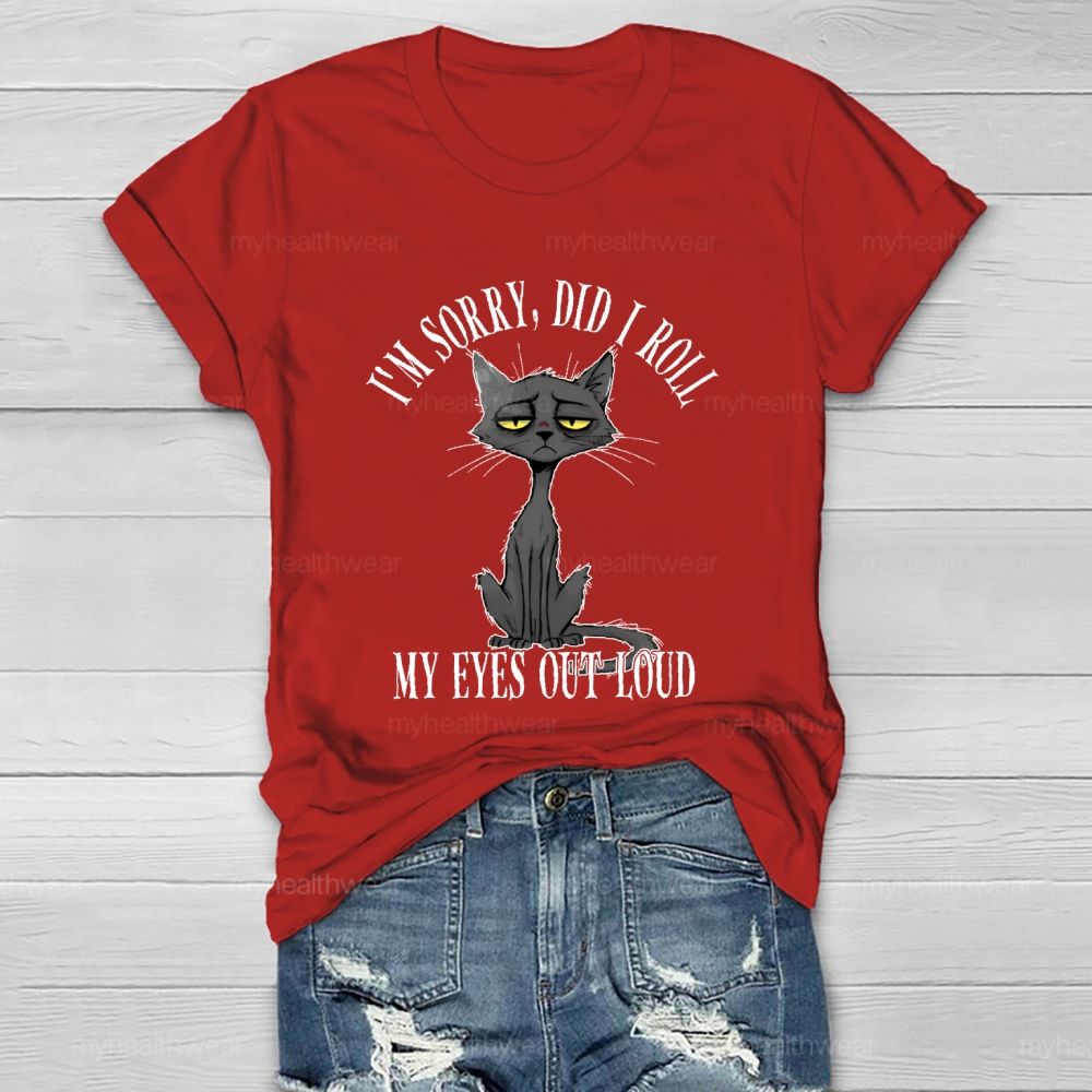 I'm Sorry Did I Roll My Eyes Out Loud Letters  Cat  Healthwear T-shirt
