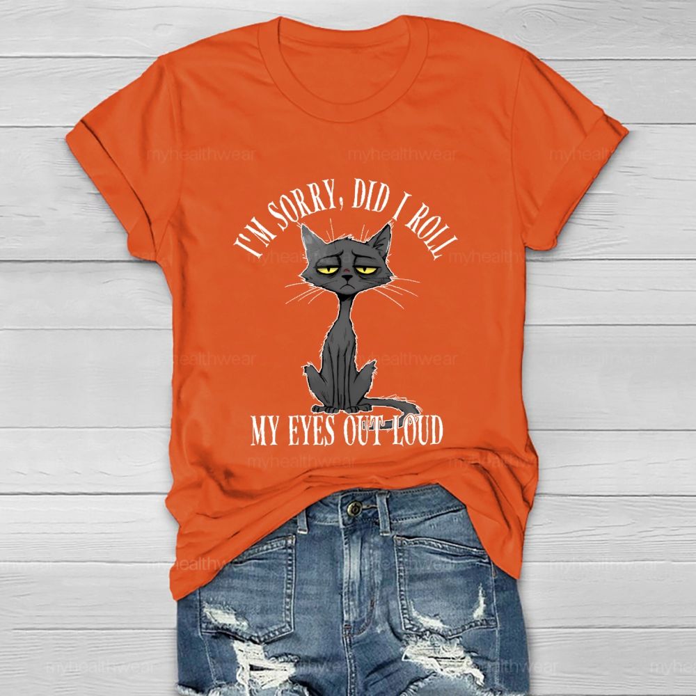 I'm Sorry Did I Roll My Eyes Out Loud Letters  Cat  Healthwear T-shirt