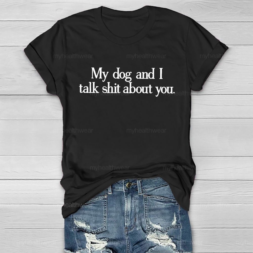My Dog And I Talk Shit About You   Healthwear T-shirt