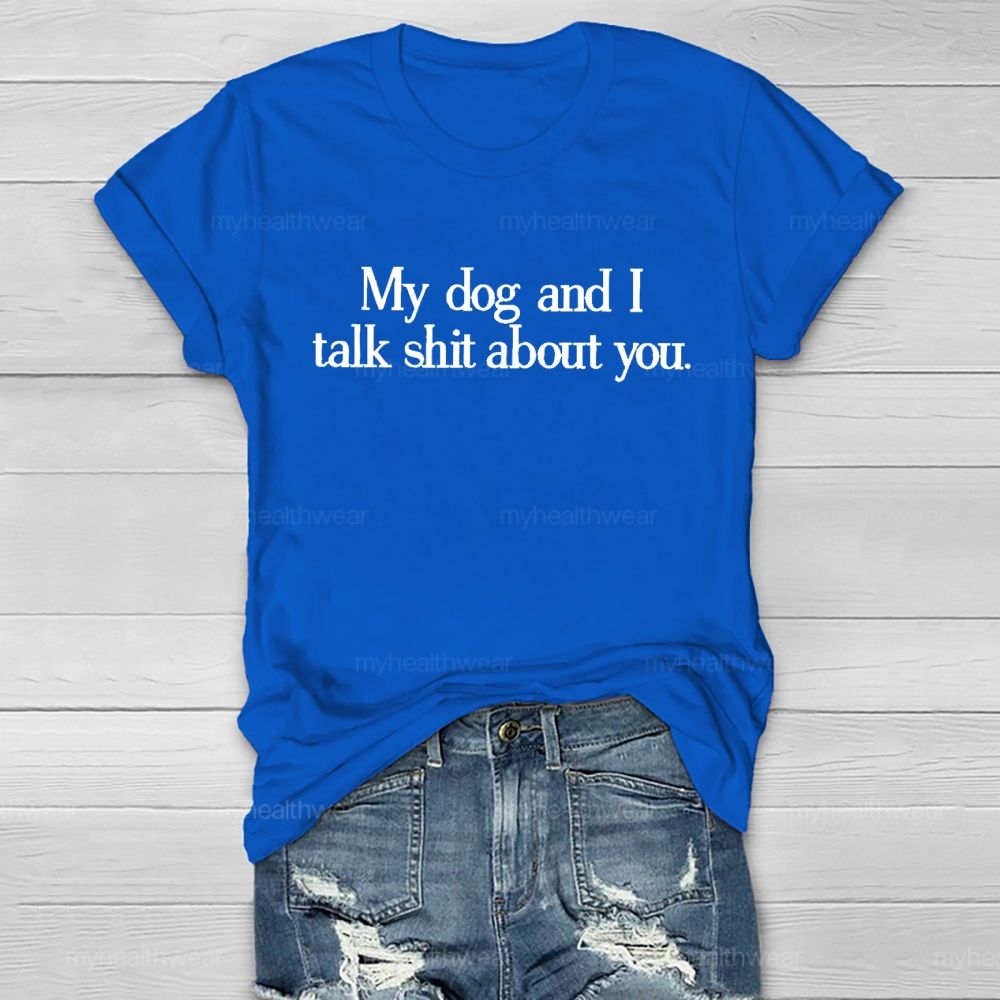 My Dog And I Talk Shit About You   Healthwear T-shirt