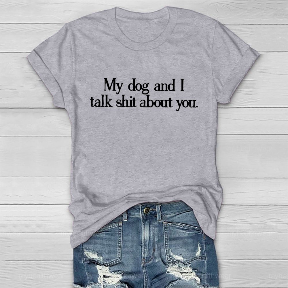 My Dog And I Talk Shit About You   Healthwear T-shirt